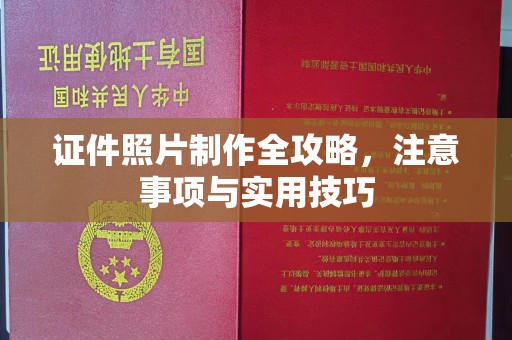 南海证件照片制作全攻略，注意事项与实用技巧