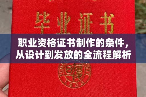 南海职业资格证书制作的条件，从设计到发放的全流程解析