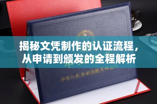 南海揭秘文凭制作的认证流程，从申请到颁发的全程解析