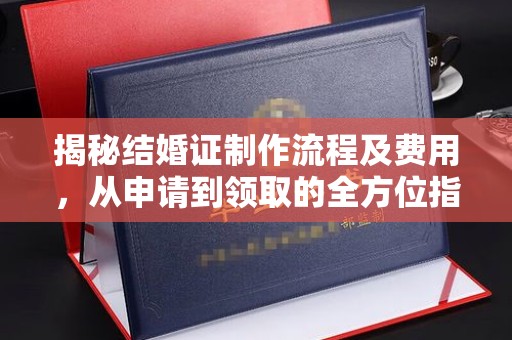 南海揭秘结婚证制作流程及费用，从申请到领取的全方位指南