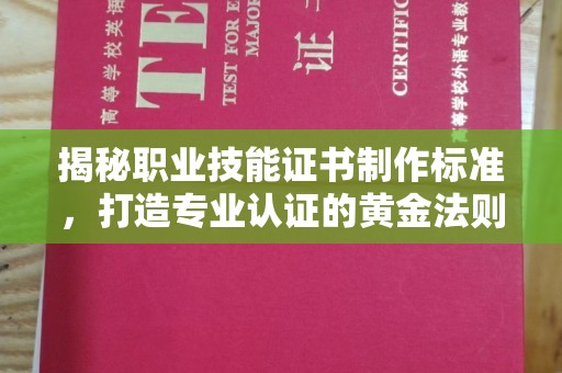 南海揭秘职业技能证书制作标准，打造专业认证的黄金法则