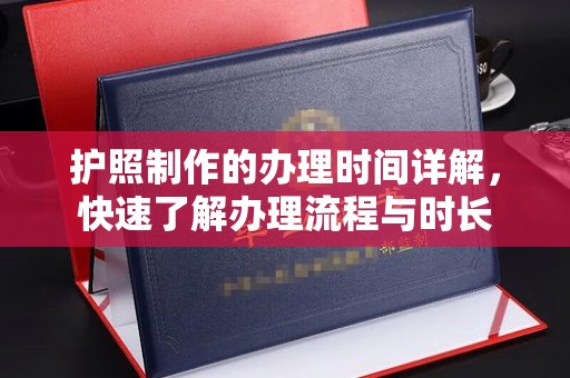 南海护照制作的办理时间详解，快速了解办理流程与时长