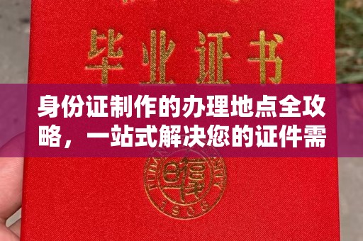 南海身份证制作的办理地点全攻略，一站式解决您的证件需求