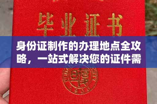 南海身份证制作的办理地点全攻略，一站式解决您的证件需求